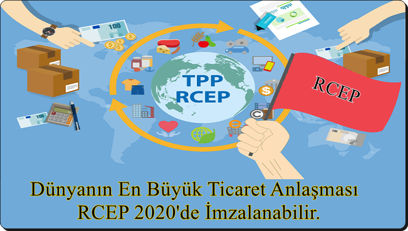 Dünyanın En Büyük Ticaret Anlaşması RCEP 2020’de İmzalanabilir.