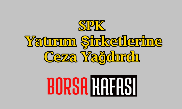 SPK Yatırım Şirketlerine Ceza Yağdırdı