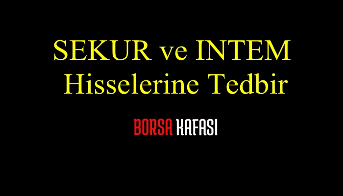 SEKUR ve INTEM Hisselerine Tedbir