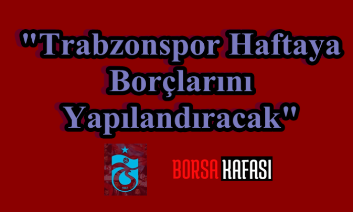 Trabzonspor Borçlarını Yapılandıracak Haberi