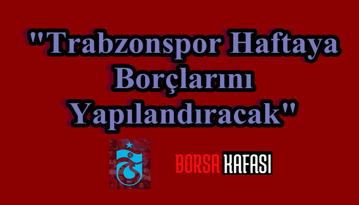 Trabzonspor Borçlarını Yapılandıracak Haberi