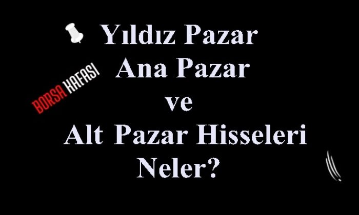 yildiz pazar ana pazar ve alt pazar hisseleri borsakafasi com