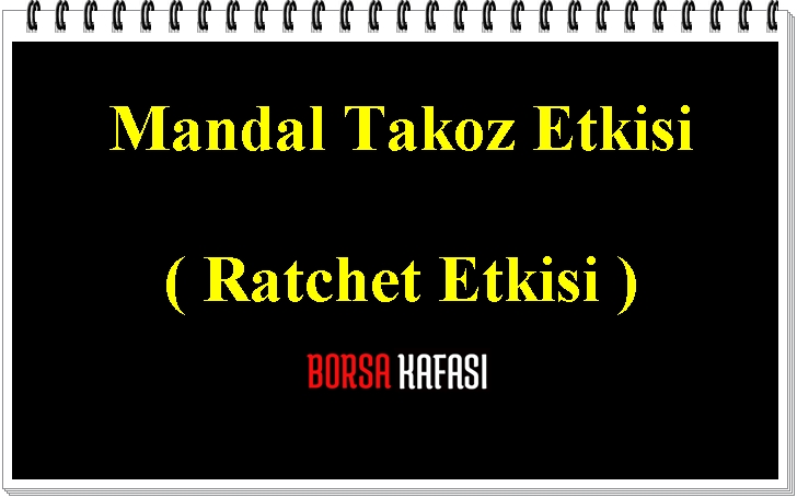 Mandal Takoz Etkisi – Ratchet Etkisi Nedir?