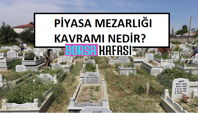 Piyasa Mezarlığı Nedir? Borsa ve Finans