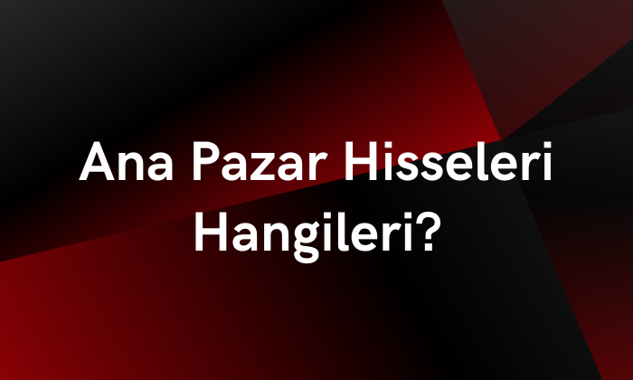 Ana Pazar Hisseleri Hangileri Güncel Liste